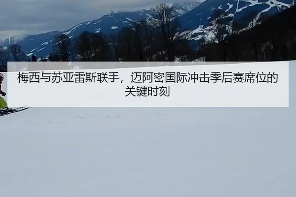 梅西与苏亚雷斯联手，迈阿密国际冲击季后赛席位的关键时刻