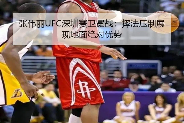 张伟丽UFC深圳赛卫冕战：摔法压制展现地面绝对优势