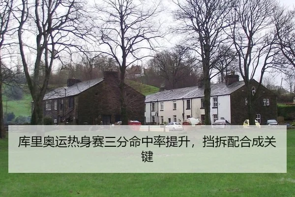 库里奥运热身赛三分命中率提升，挡拆配合成关键
