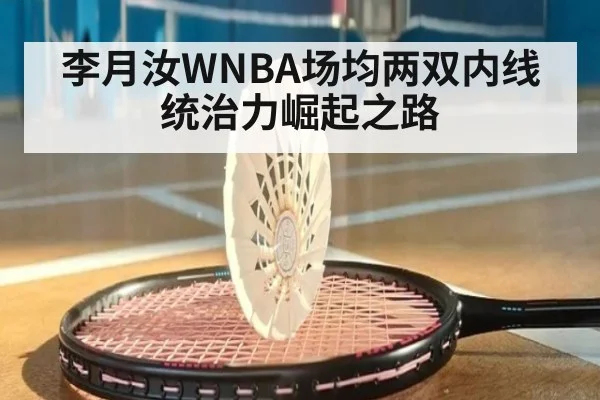 李月汝WNBA场均两双内线统治力崛起之路