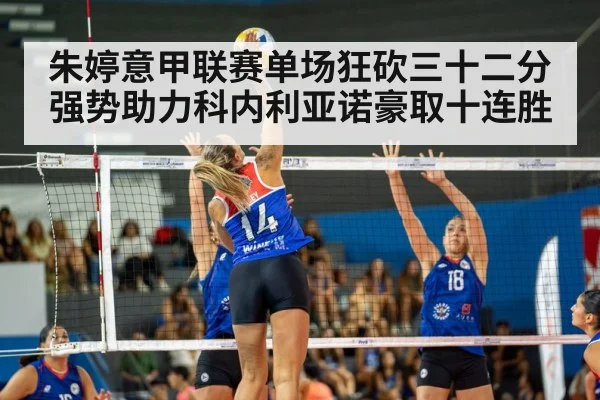 朱婷意甲联赛单场狂砍三十二分强势助力科内利亚诺豪取十连胜