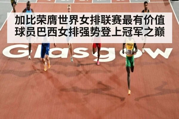 加比荣膺世界女排联赛最有价值球员巴西女排强势登上冠军之巅