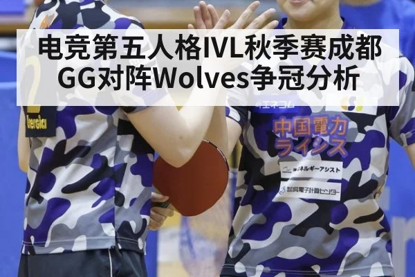 电竞第五人格IVL秋季赛成都GG对阵Wolves争冠分析